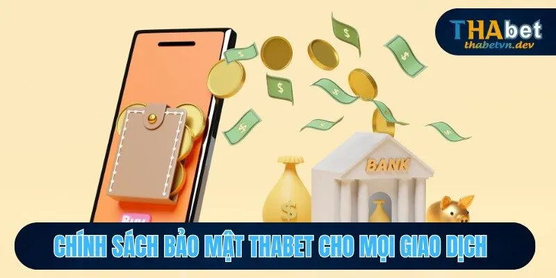 Chính sách bảo mật THABET cho mọi giao dịch 
