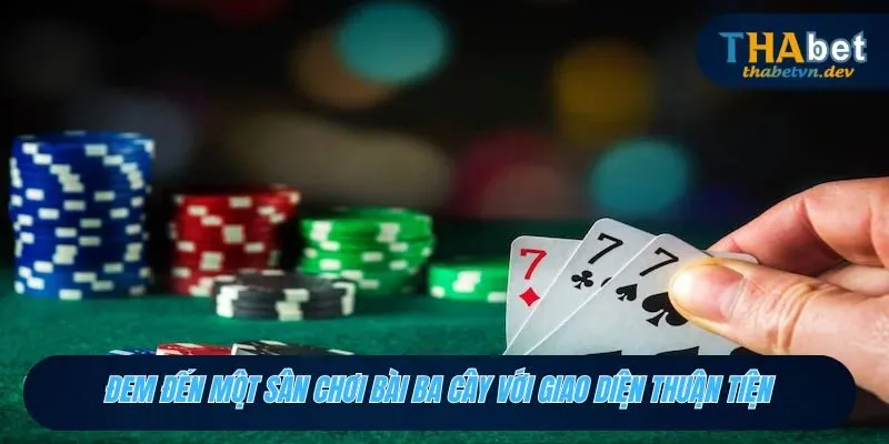 Ba Cây Tại THABET - Chiến Thuật Đỉnh Cao Nhận Thưởng Khủng 4 Đem đến một sân chơi bài ba cây với giao diện thuận tiện